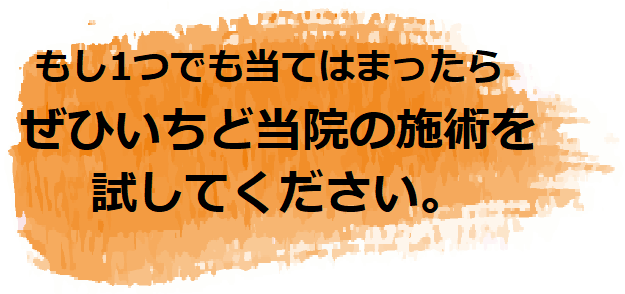 もし1つでも当てはまったらぜひいちど当院施術を試してください